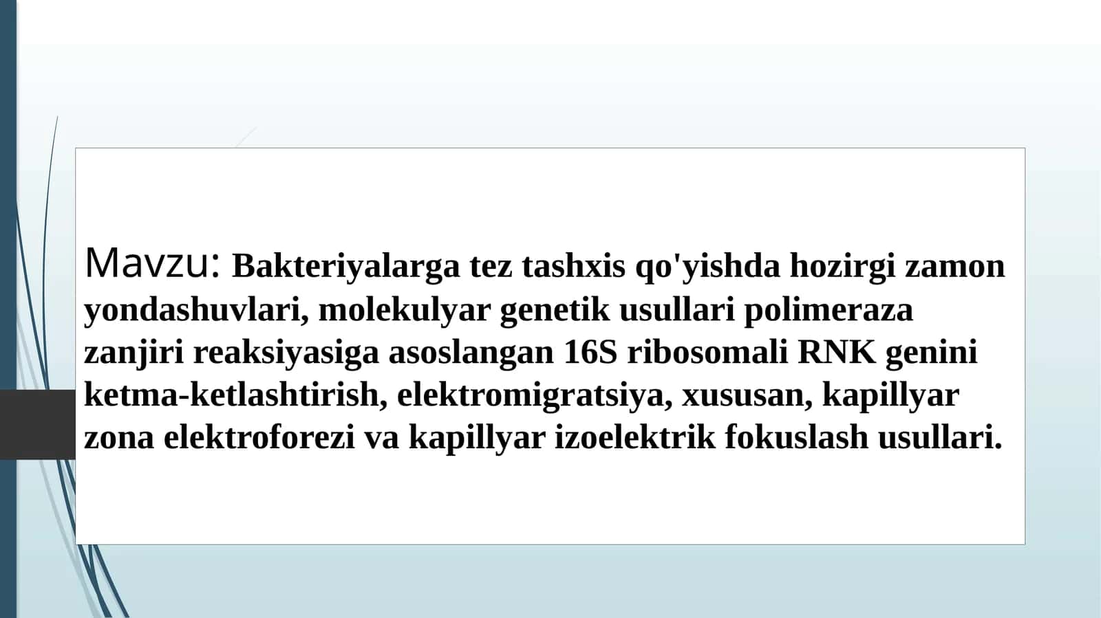 Bakteriyalarga tez tashxis qo'yishda hozirgi zamon yondashuvlari, molekulyar genetik usullari polimeraza zanjiri reaksiyasiga asoslangan 16S ribosomali RNK genini ketma-ketlashtirish, elektromigratsiya, xususan, kapillyar zona elektroforezi va kapillyar izoelektrik fokuslash usullari.