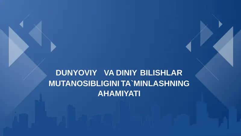 Dunyoviy va diniy bilishlar mutanosibligini taminlashning ahamiyati