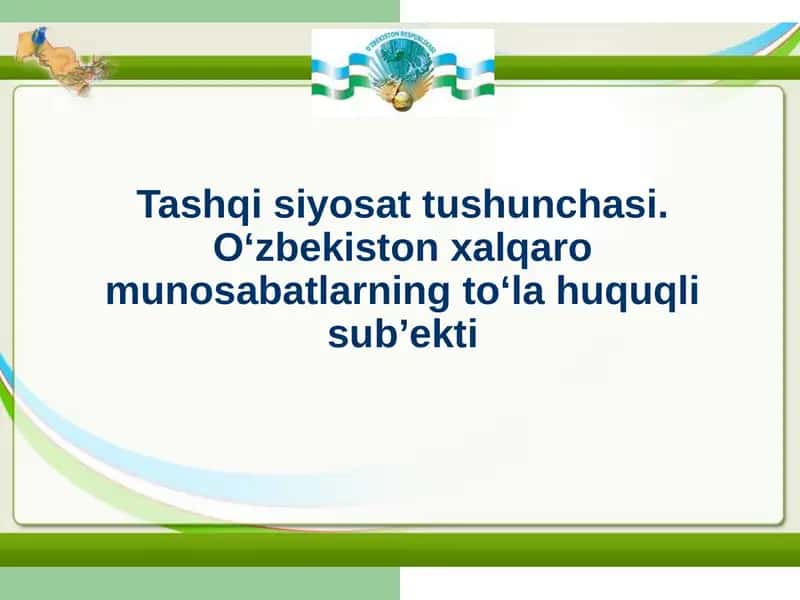 Tashqi siyosat tushunchasi. O‘zbekiston xalqaro munosabatlarning to‘la huquqli sub’ekti