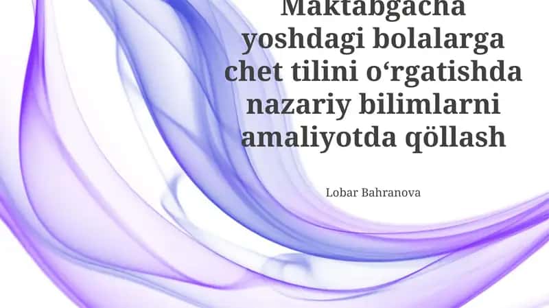 Maktabgacha yoshdagi bolalarga chet tilini oʻrgatishda nazariy bilimlarni amaliyotda qöllash