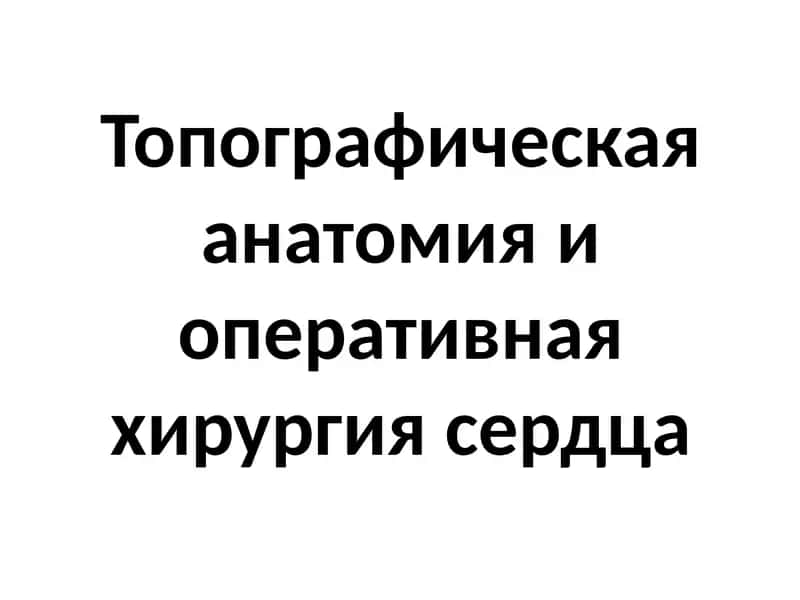 Топографическая анатомия и оперативная хирургия сердца