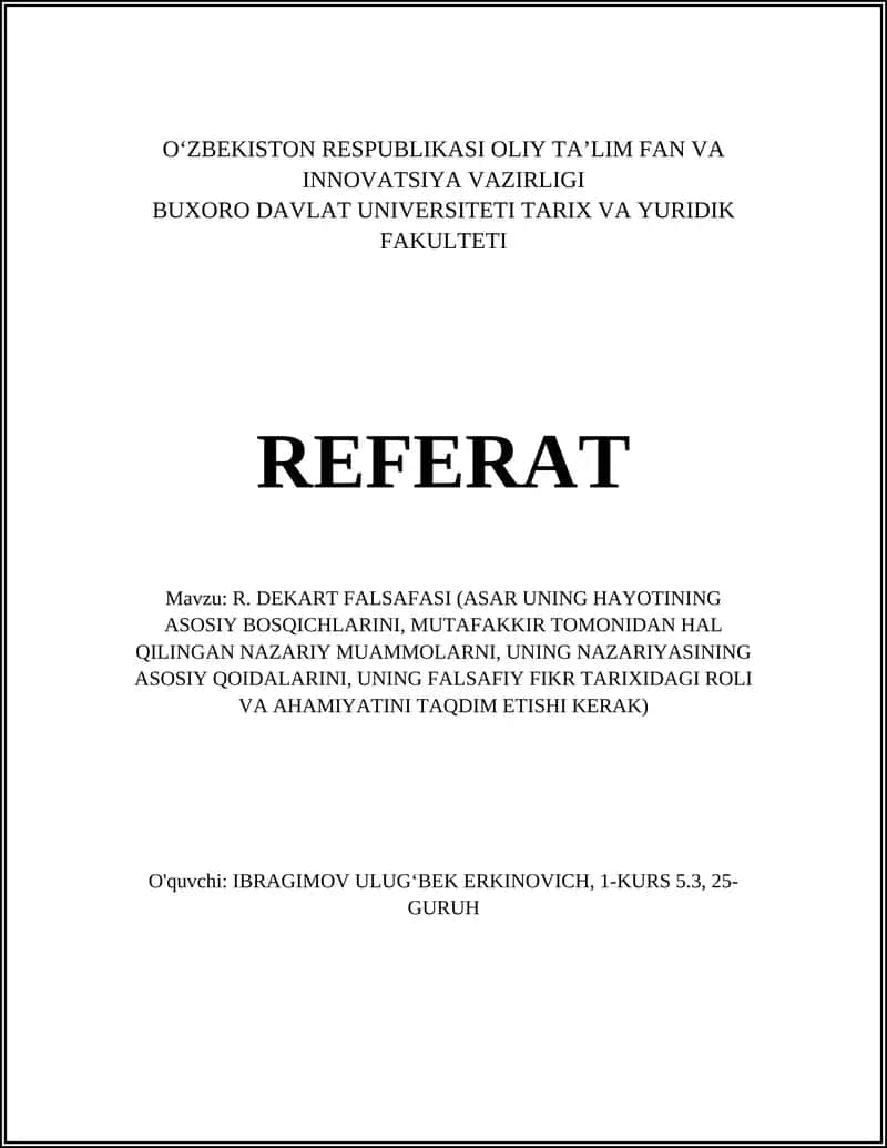 R. DEKART FALSAFASI (ASAR UNING HAYOTINING ASOSIY BOSQICHLARINI, MUTAFAKKIR TOMONIDAN HAL QILINGAN NAZARIY MUAMMOLARNI, UNING NAZARIYASINING ASOSIY QOIDALARINI, UNING FALSAFIY FIKR TARIXIDAGI ROLI VA AHAMIYATINI TAQDIM ETISHI KERAK)