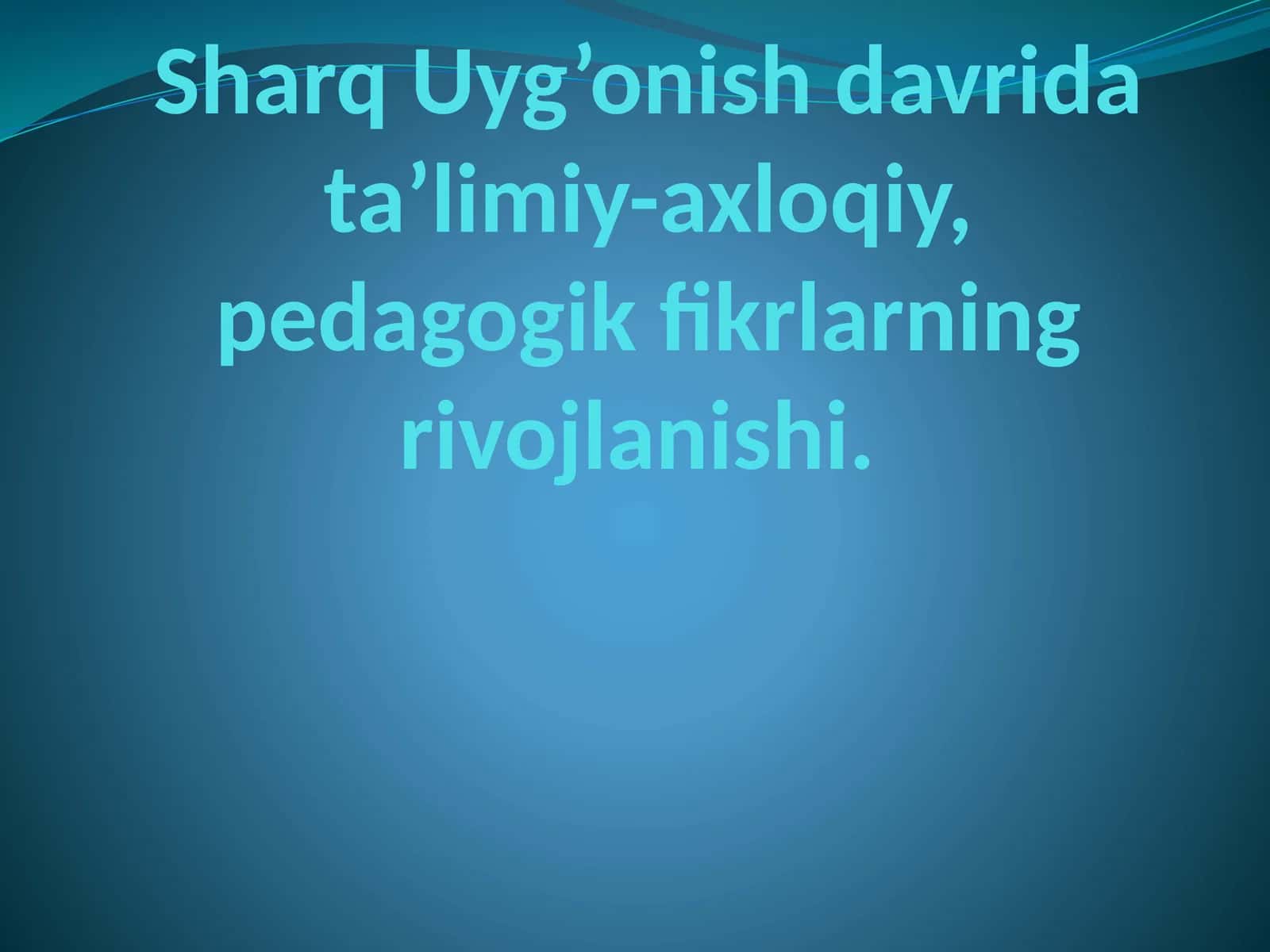 Sharq Uyg’onish davrida ta’limiy-axloqiy, pedagogik fikrlarning rivojlanishi