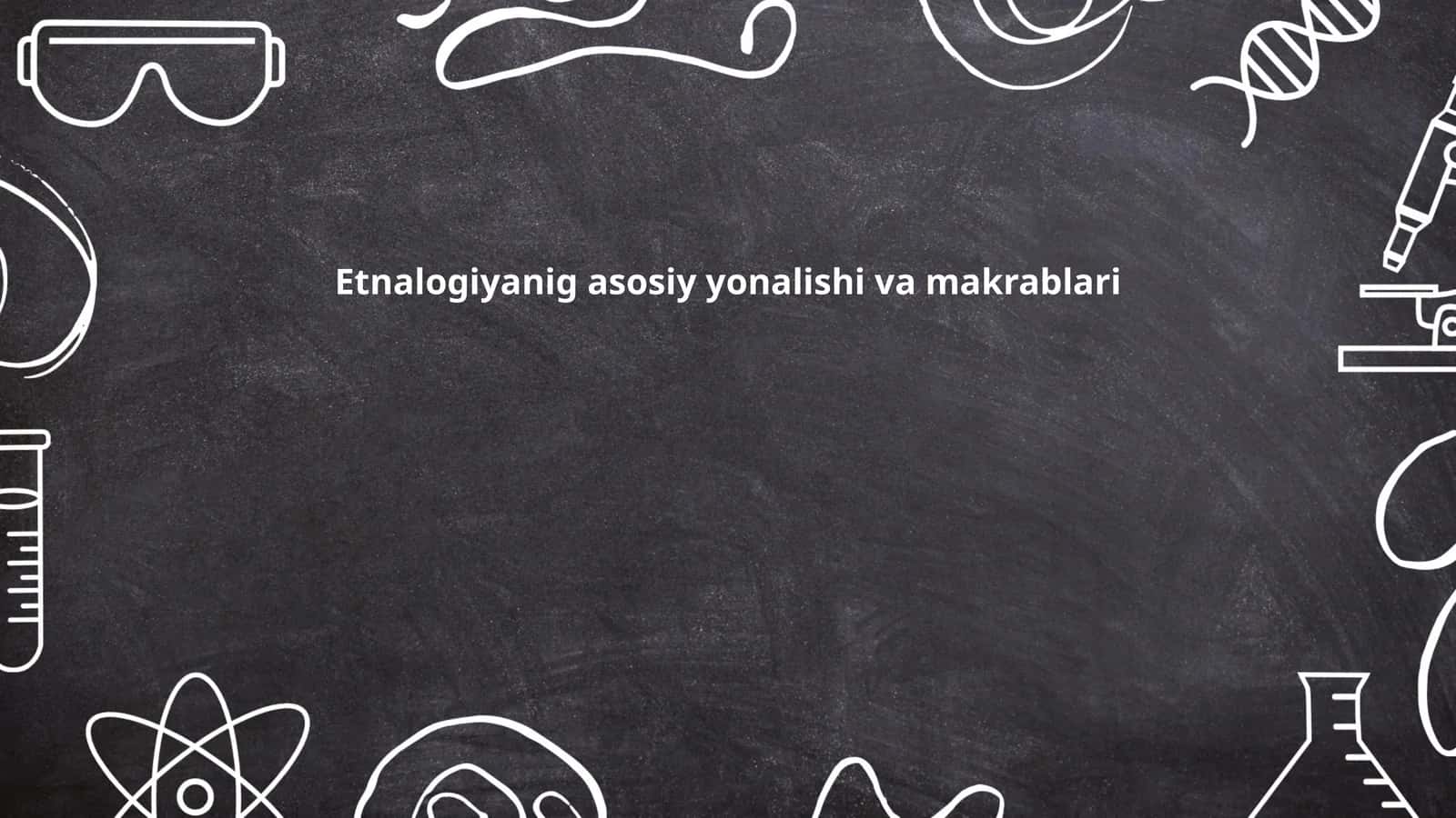 Etnalogiyanig asosiy yonalishi va makrablari
