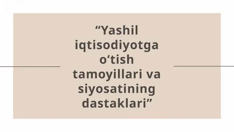 “Yashil iqtisodiyotga o‘tish tamoyillari va siyosatining dastaklari”