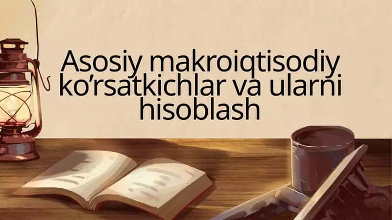 Asosiy makroiqtisodiy ko’rsatkichlar va ularni hisoblash