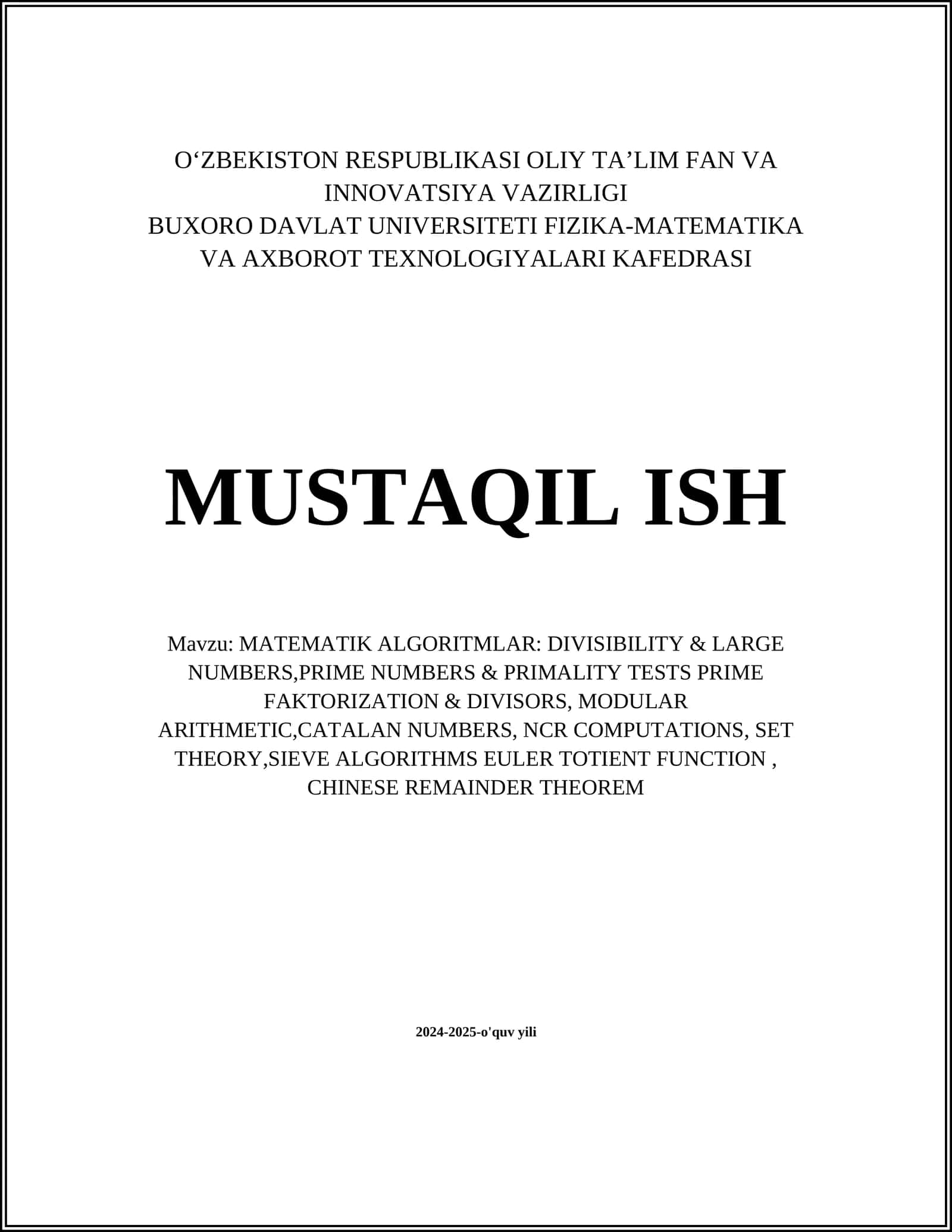 MUSTAQIL ISH Mavzu: MATEMATIK ALGORITMLAR: DIVISIBILITY & LARGE NUMBERS,PRIME NUMBERS & PRIMALITY TESTS PRIME FAKTORIZATION & DIVISORS, MODULAR ARITHMETIC,CATALAN NUMBERS, NCR COMPUTATIONS, SET THEORY,SIEVE ALGORITHMS EULER TOTIENT FUNCTION, CHINESE REMAINDER THEOREM