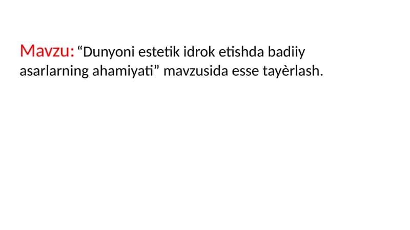 Dunyoni estetik idrok etishda badiiy asarlarning ahamiyati” mavzusida esse tayѐrlash.