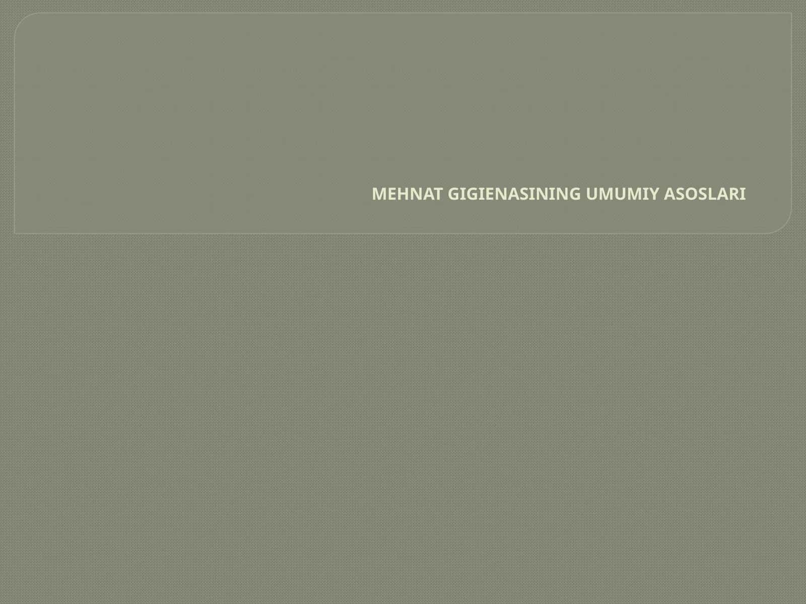 MEHNAT GIGIENASINING UMUMIY ASOSLARI