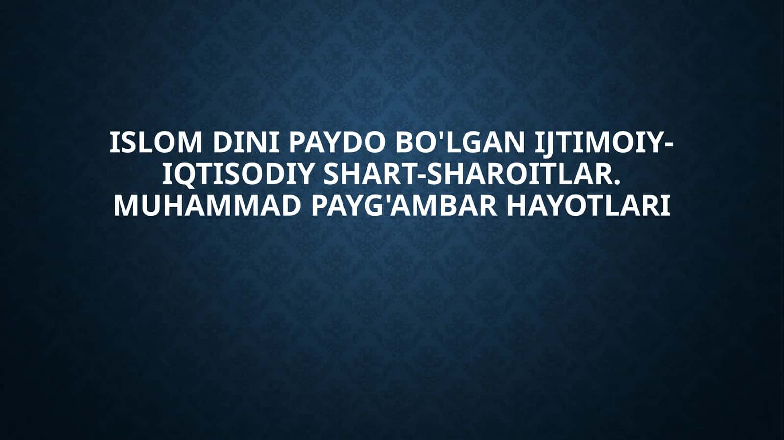 Islom dinining paydobo'lgan ijtimoiy-iqtisodiy shart-sharoitlar. Muhammad payg'ambar hayotlari
