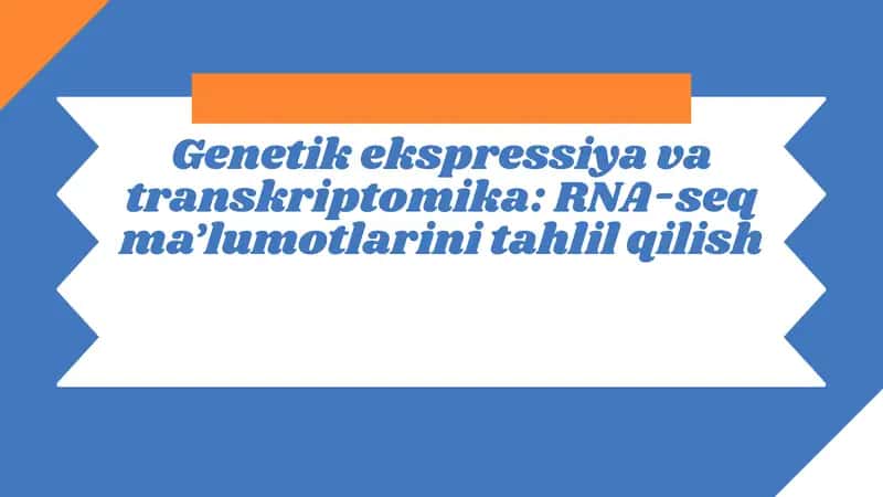 Genetik ekspressiya va transkriptomika: RNA-seq ma’lumotlarini tahlil qilish