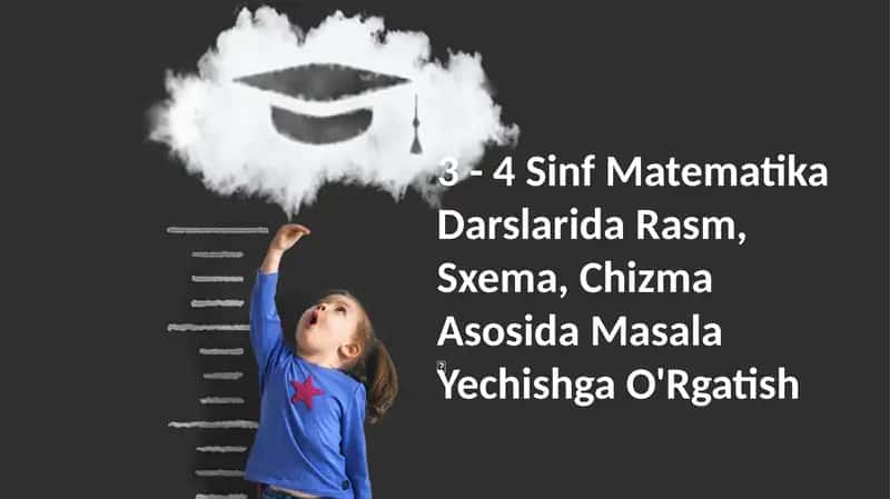 3 - 4 Sinf Matematika Darslarida Rasm, Sxema, Chizma Asosida Masala Yechishga O'Rgatish
