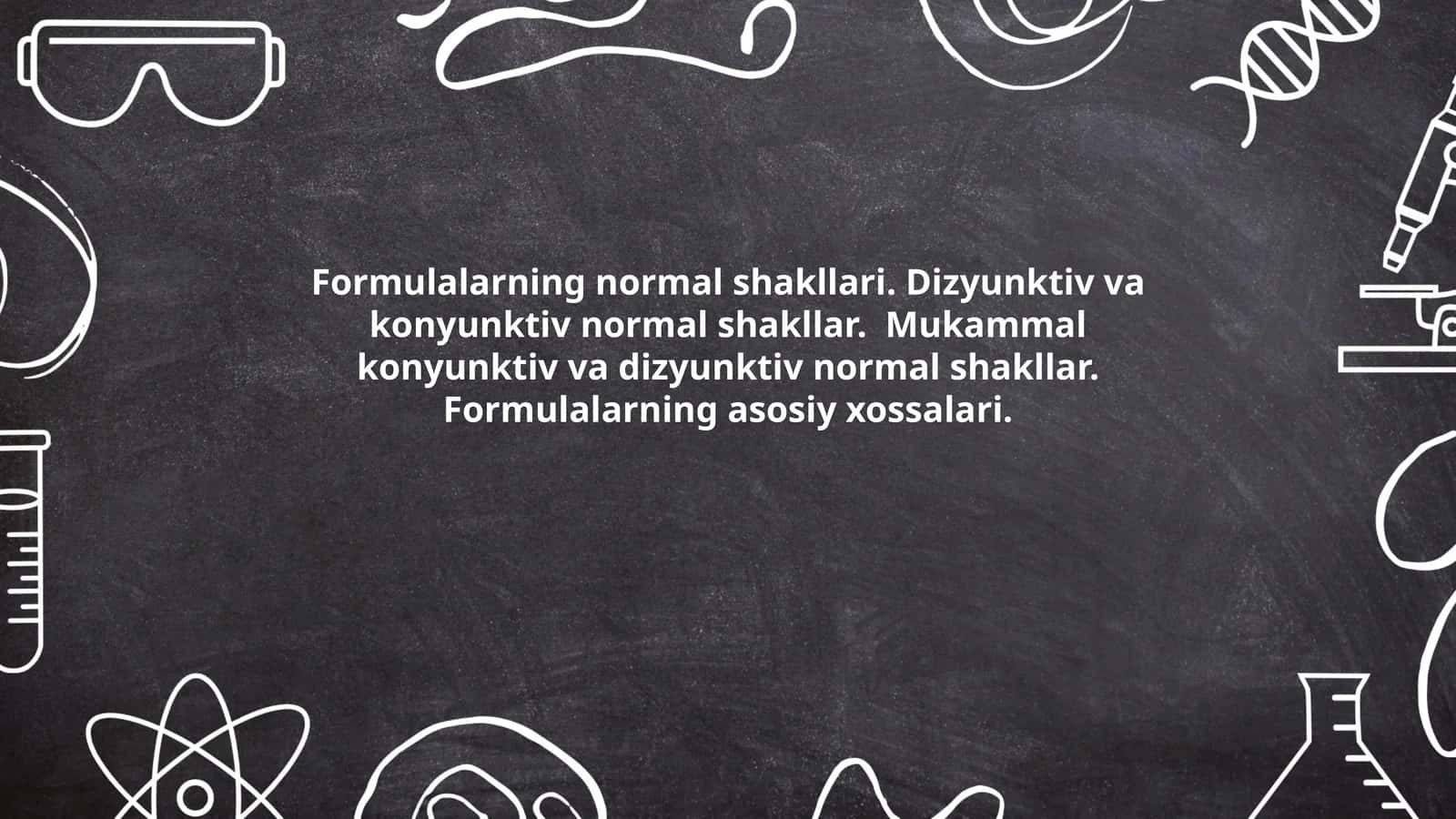 Formulalarning normal shakllari. Dizyunktiv va konyunktiv normal shakllar. Mukammal konyunktiv va dizyunktiv normal shakllar. Formulalarning asosiy xossalari