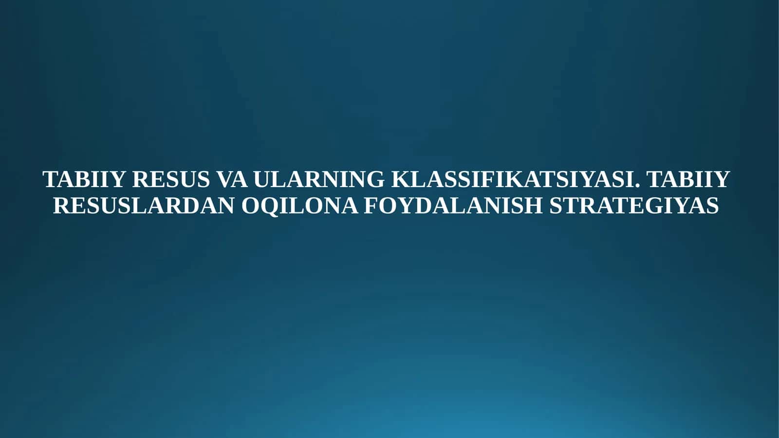 TABIIY RESUS VA ULARNING KLASSIFIKATSIYASI. TABIIY RESUSLARDAN OQILONA FOYDALANISH STRATEGIYAS