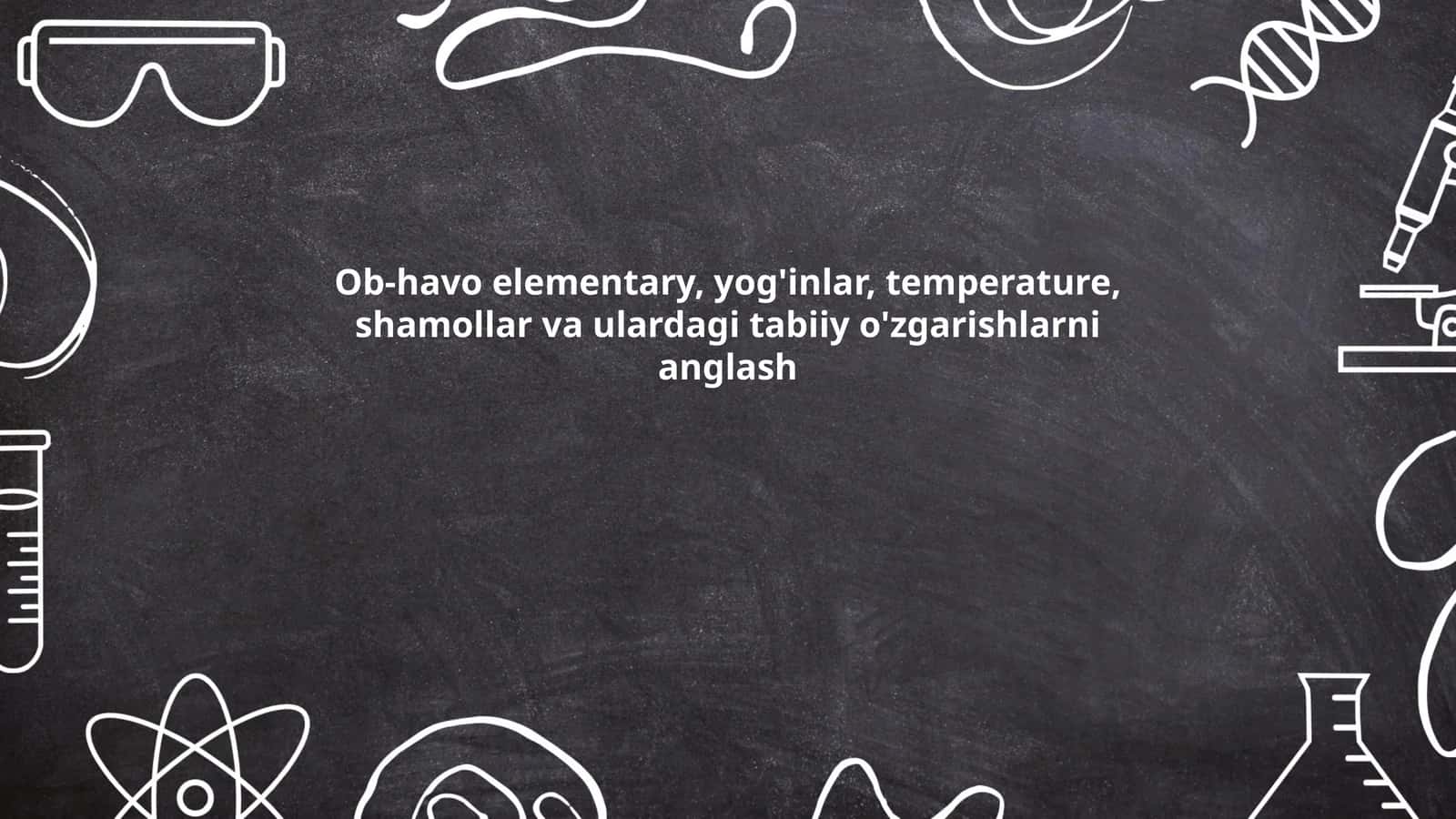 Ob-havo elementary, yog'inlar, temperature, shamollar va ulardagi tabiiy o'zgarishlarni anglash