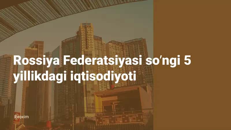 Rossiya Federatsiyasi so’ngi 5 yillikdagi iqtisodiyoti