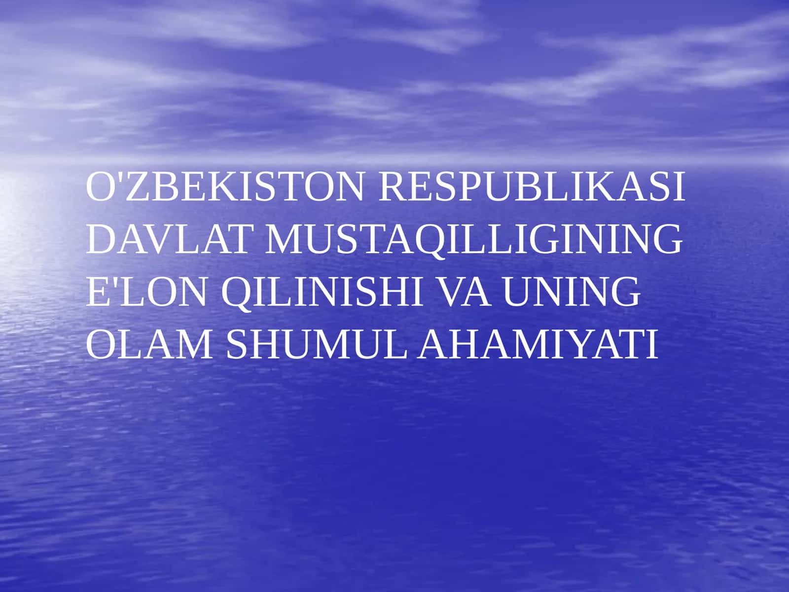 O'ZBEKISTON RESPUBLIKASI DAVLAT MUSTAQILLIGINING E'LON QILINISHI VA UNING OLAM SHUMUL AHAMIYATI