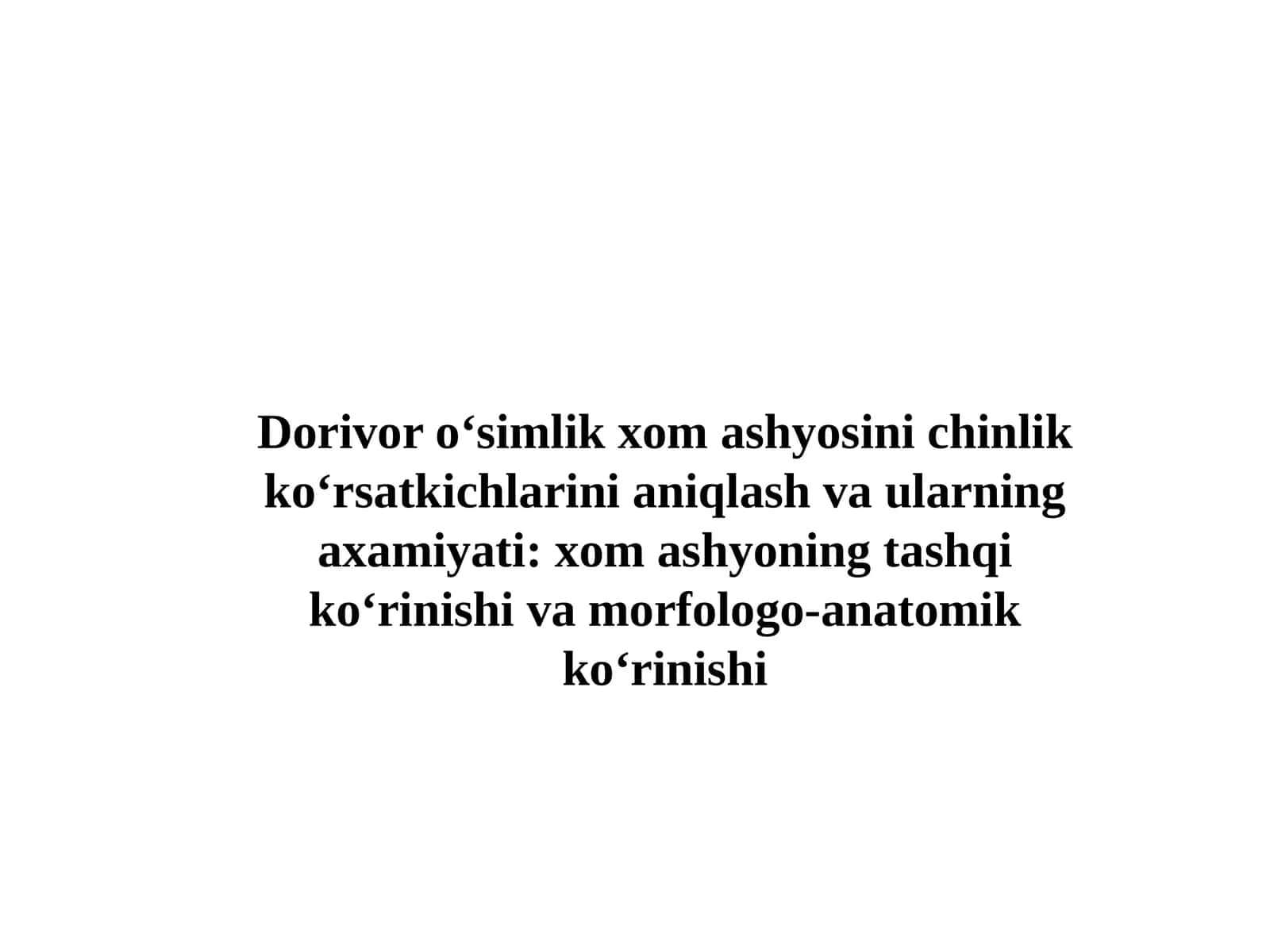 Dorivor o‘simlik xom ashyosini chinlik ko‘rsatkichlarini aniqlash va ularning axamiyati: xom ashyoning tashqi ko‘rinishi va morfologo-anatomik ko‘rinishi