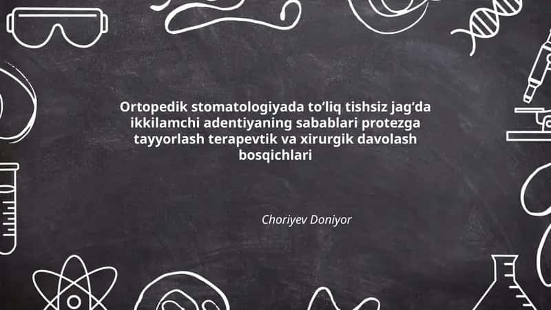 Ortopedik stomatologiyada toʻliq tishsiz jagʻda ikkilamchi adentiyaning sabablari protezga tayyorlash terapevtik va xirurgik davolash bosqichlari