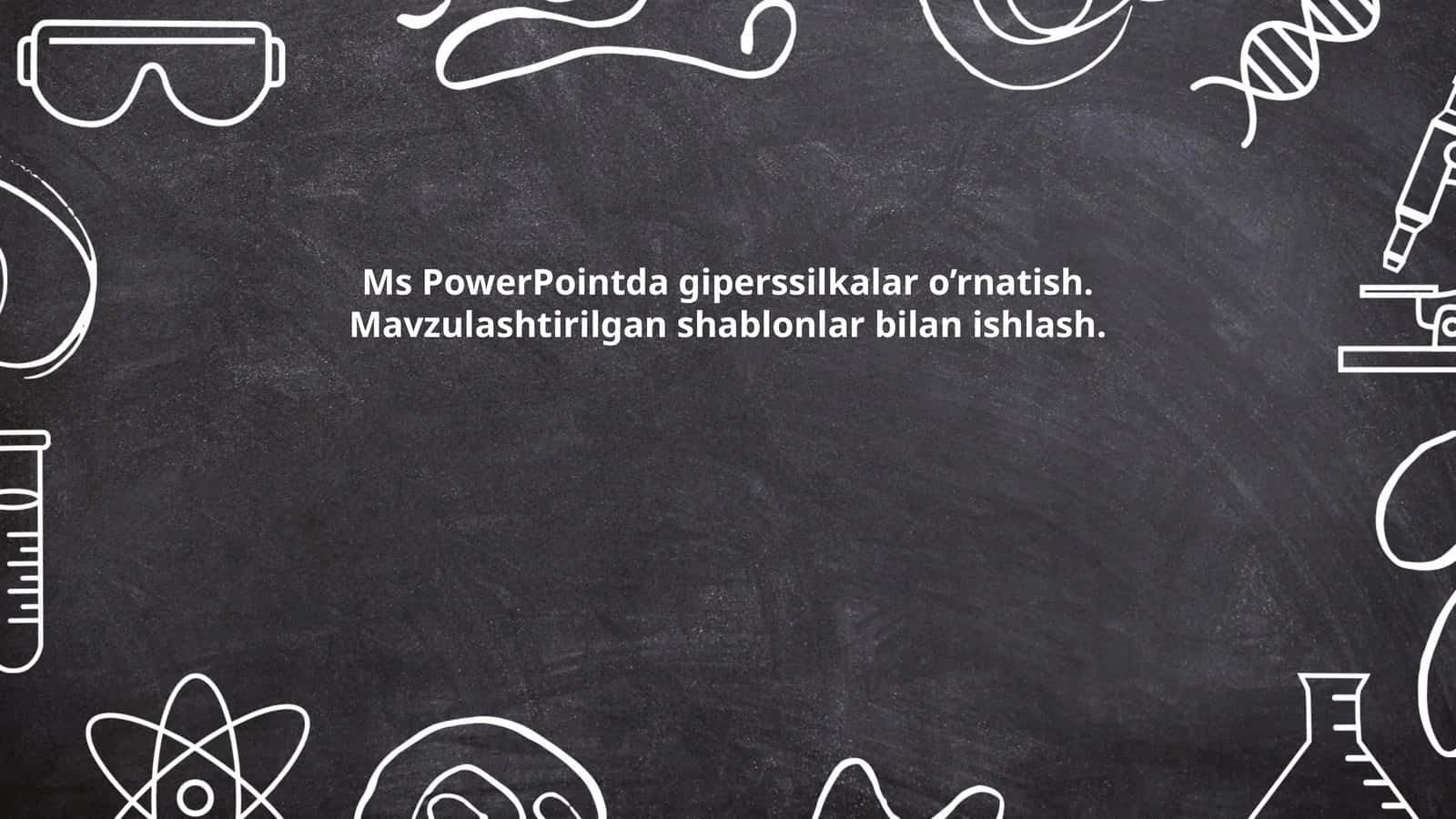 Ms PowerPointda giperssilkalar o’rnatish. Mavzulashtirilgan shablonlar bilan ishlash