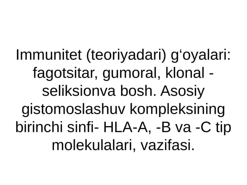 Immunitet (teoriyadari) g‘oyalari, fagotsitar, gumoral, klonal - seliksionva bosh. Asosiy gistomoslashuv kompleksining birinchi sinfi- HLA-A, -B va -C tip molekulalari, vazifasi