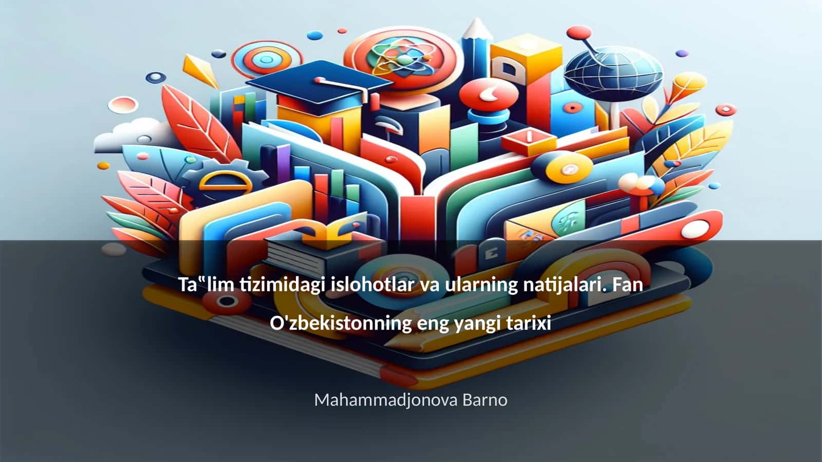 Ta‟lim tizimidagi islohotlar va ularning natijalari. Fan O'zbekistonning eng yangi tarixi