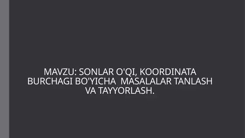 SONLAR O'QI, KOORDINATA BURCHAGI BO'YICHA MASALALAR TANLASH VA TAYYORLASH
