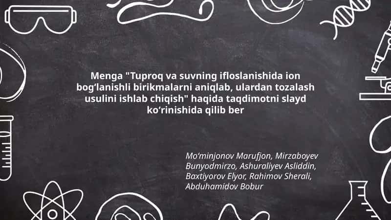 Tuproq va suvning ifloslanishida ion bogʻlanishli birikmalarni aniqlab, ulardan tozalash usulini ishlab chiqish