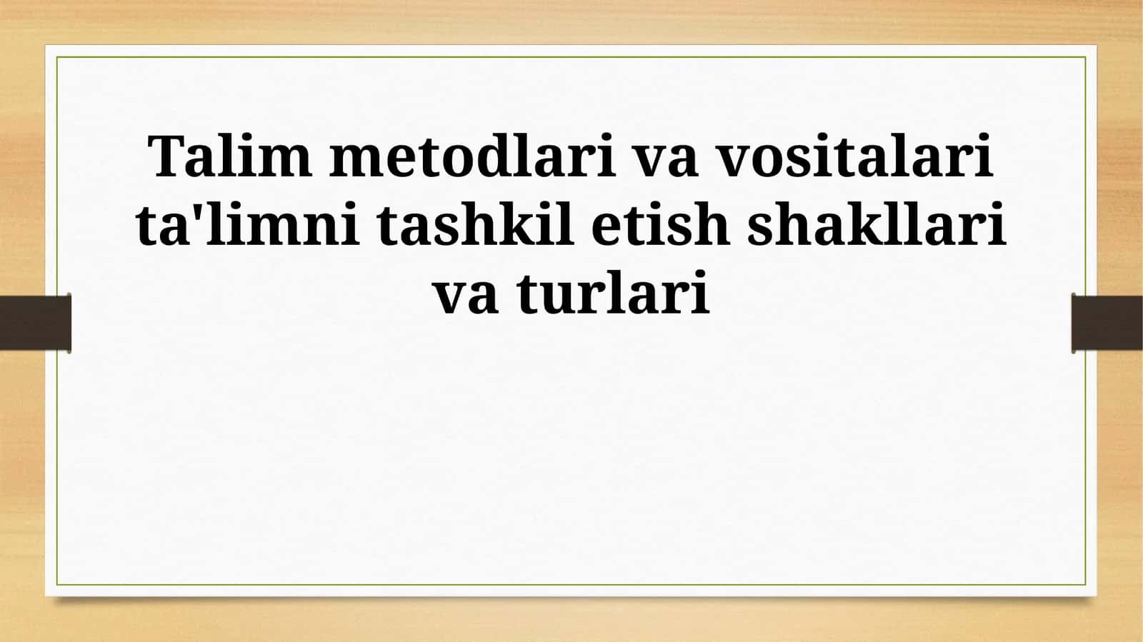 Talim metodlari va vositalari ta'limni tashkil etish shakllari va turlari