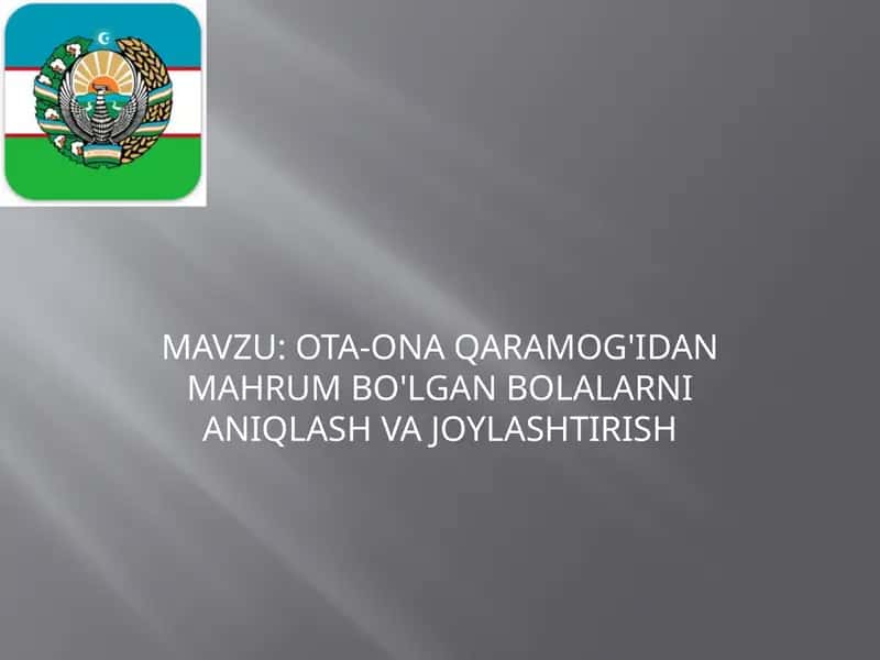 OTA-ONA QARAMOG'IDAN MAHRUM BO'LGAN BOLALARNI ANIQLASH VA JOYLASHTIRISH