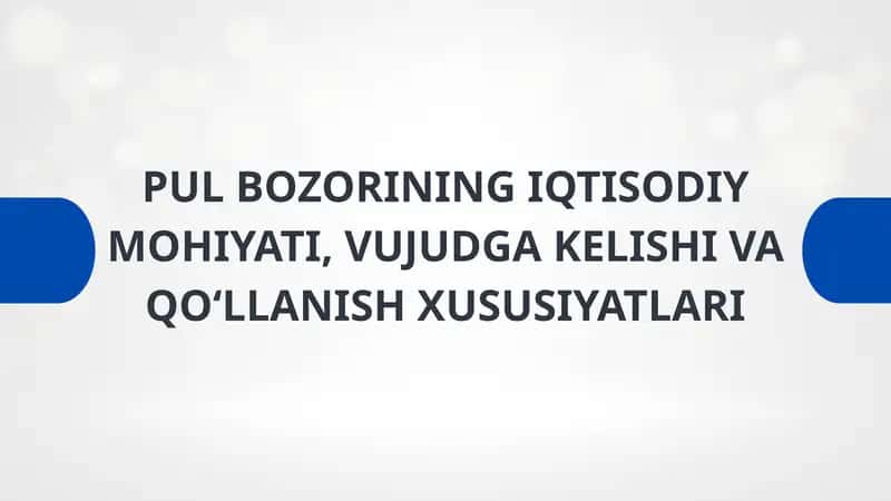 PUL BOZORINING IQTISODIY MOHIYATI, VUJUDGA KELISHI VA QO‘LLANISH XUSUSIYATLARI
