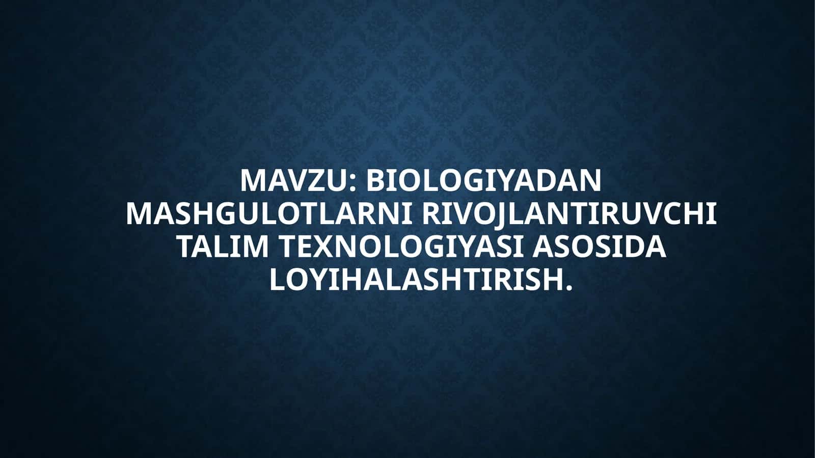 Biologiyadan mashg'ulotlarni rivojlantiruvchi talim texnologiyasi asosida loyihalashtirish
