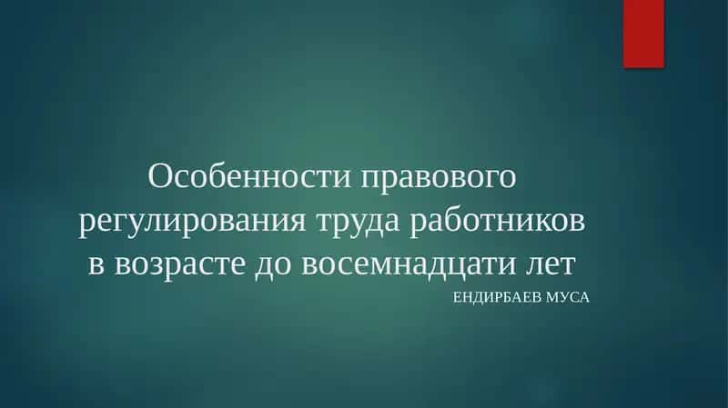 Особенности правового регулирования труда работников в возрасте до восемнадцати лет