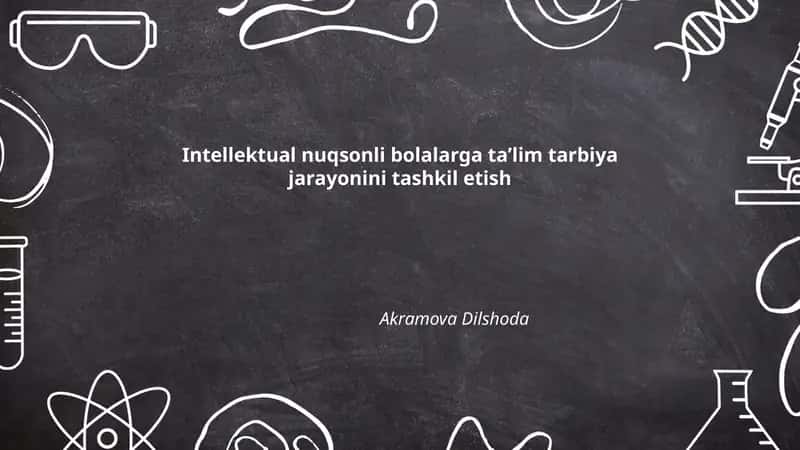 Intellektual nuqsonli bolalarga ta’lim tarbiya jarayonini tashkil etish