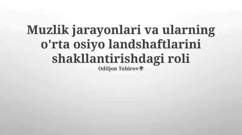 Muzlik jarayonlari va ularning o'rta osiyo landshaftlarini shakllantirishdagi roli