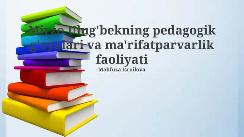 Mirzo Ulug'bekning pedagogik g'oyalari va ma'rifatparvarlik faoliyati