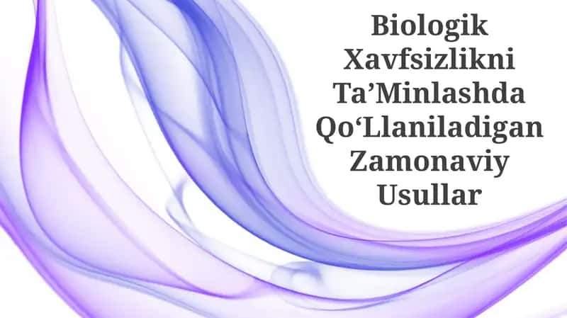Biologik Xavfsizlikni Ta'minlashda Qo'Llaniladigan Zamonaviy Usullar