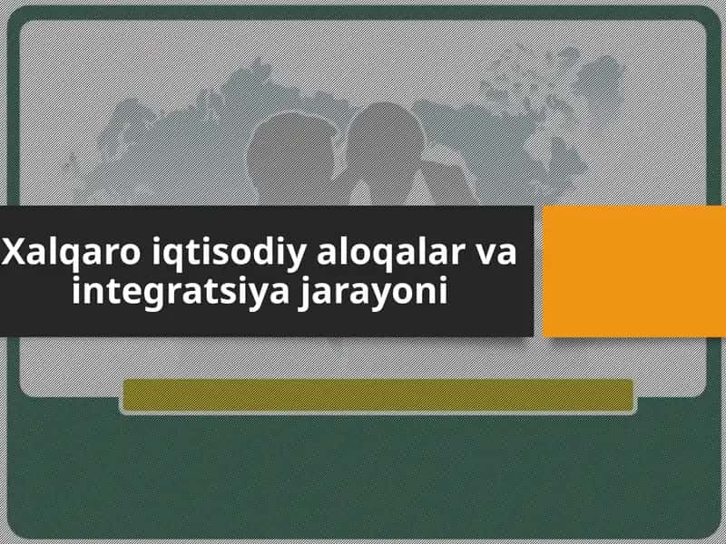 Xalqaro iqtisodiy aloqalar va integratsiya jarayoni