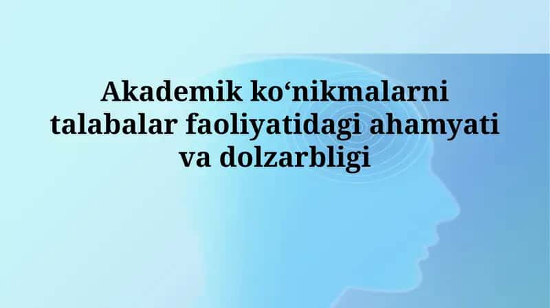 Akademik koʻnikmalarni talabalar faoliyatidagi ahamyativadolzarbligi
