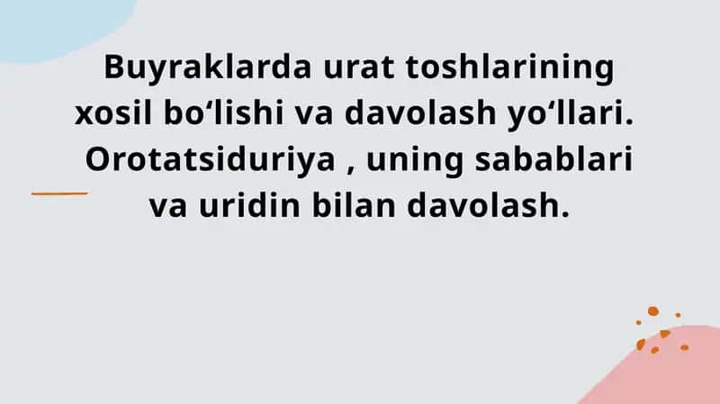 Buyraklarda urat toshlarining xosil boʻlishi va davolash yoʻllari. Orotatsiduriya , uning sabablari va uridin bilan davolash.