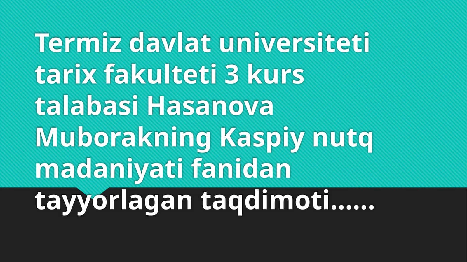 Termiz Davlat Universiteti Ta'rik Fakulteti 3-kurs Talabasi Hasanova Muborak Kaspiy Nutq Madaniyatidan Tayyorlagan Taqdimotlar