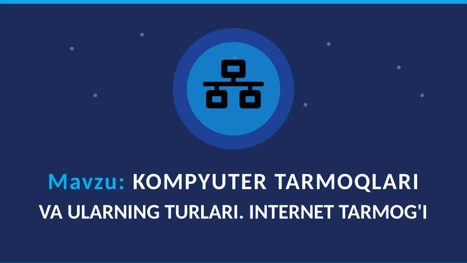 KOMPYUTER TARMOQLARI VA ULARNING TURLARI. INTERNET TARMOG'I