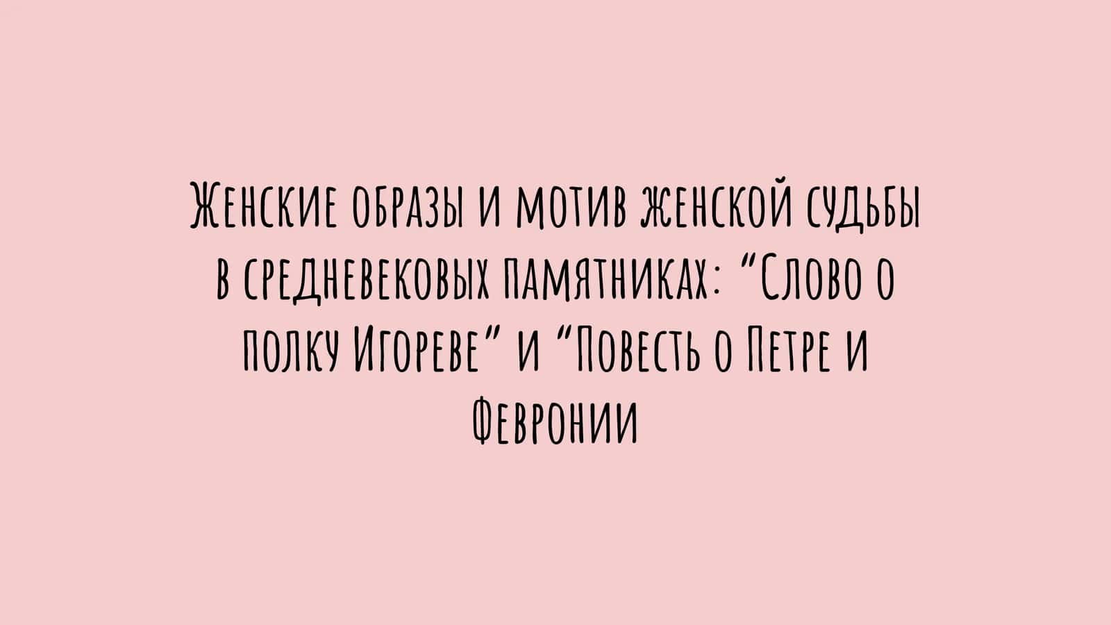 Женские образы и мотив женской судьбы в средневековых памятниках “Слово о полку Игореве” и “Повесть о Петре и Февронии