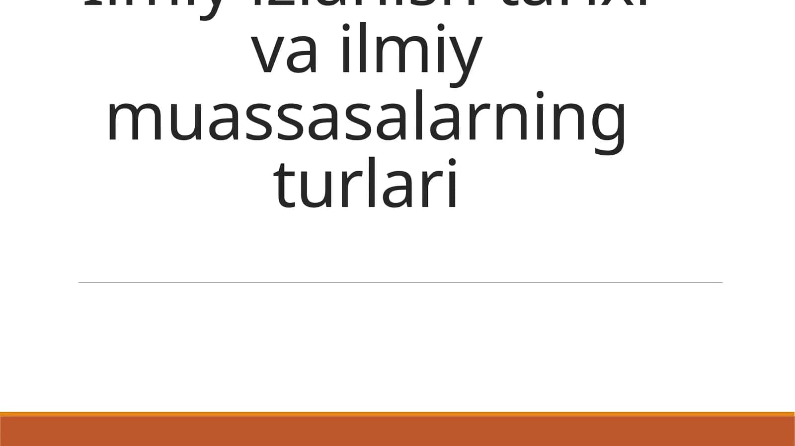 Ilmiy izlanish tarixi va ilmiy muassasalarning turlari