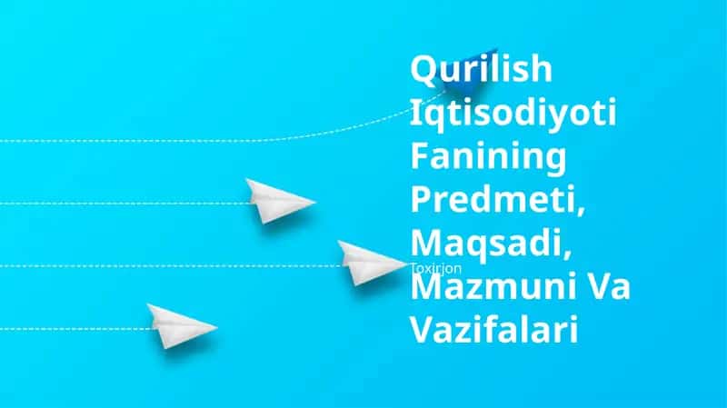 Qurilish Iqtisodiyoti Fanining Predmeti, Maqsadi, Mazmuni Va Vazifalari