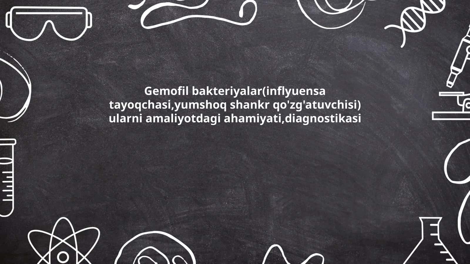 Gemofil bakteriyalar(inflyuensa tayoqchasi,yumshoq shankr qo'zg'atuvchisi)