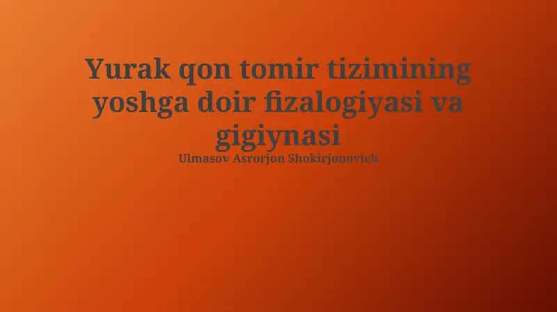 Yurak qon tomir tizimining yoshga doir fizalogiyasi va gigiynasi