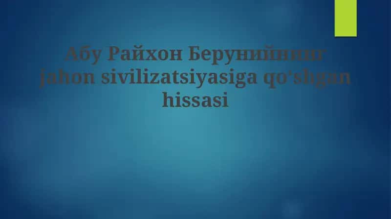 Abu Rayhon Beruniyning Jahon Sivilizatsiyasiga Qo‘shgan Hissasi
