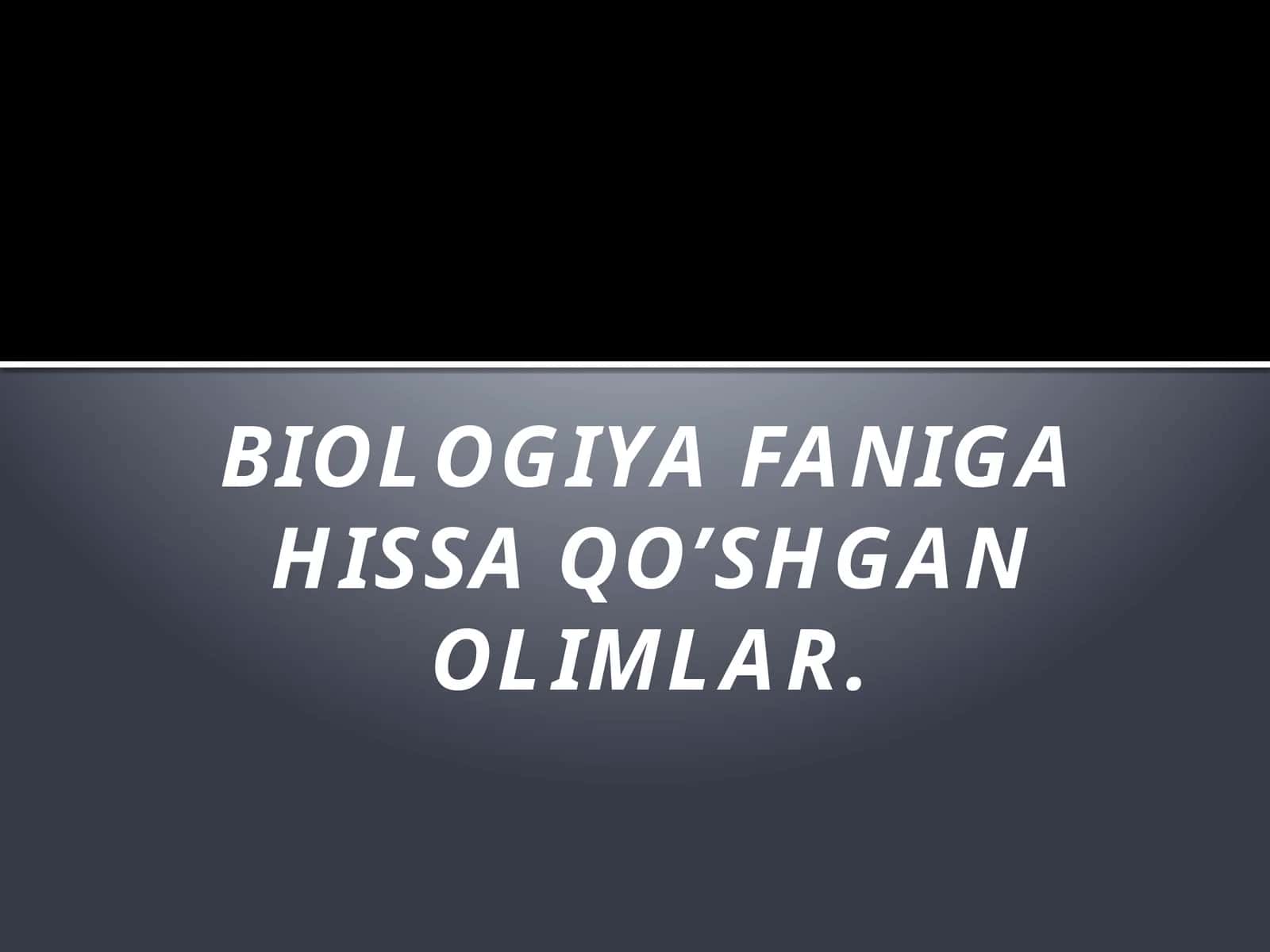 Biologiya faniga hissa qo’shgan olimlar