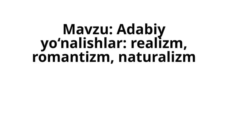 Adabiy yo‘nalishlar: realizm, romantizm, naturalizm
